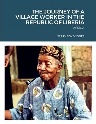The Journey of a Village Worker in the Republic of Liberia: Africa by Jones, Jerry