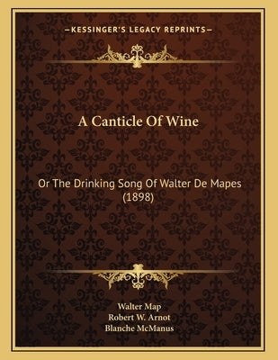 A Canticle Of Wine: Or The Drinking Song Of Walter De Mapes (1898) by Map, Walter