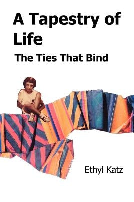 A Tapestry of Life: The Ties That Bind by Katz, Ethyl