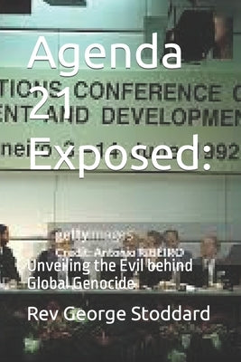 Agenda 21 Exposed: Unveiling the Evil behind Global Genocide by Stoddard, George