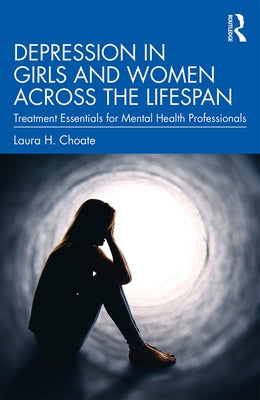 Depression in Girls and Women Across the Lifespan: Treatment Essentials for Mental Health Professionals by Choate, Laura H.