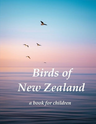 Birds of New Zealand - a book for children: Indigenous birds of New Zealand by Booysen, Linda