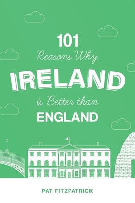 101 Reasons Why Ireland Is Better Than England by Fitzpatrick, Pat