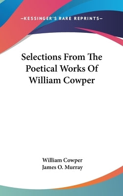 Selections From The Poetical Works Of William Cowper by Cowper, William