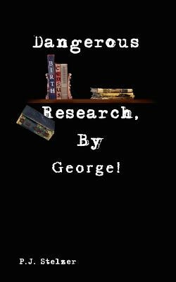 Dangerous Research, By George! by Stelzer, P. J.