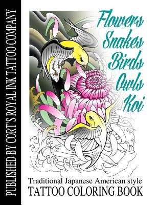Flowers, Snakes, Birds, Owls and Koi Coloring Book: Traditional Japanese American Tattoo Coloring Book by Bengtson, Cort