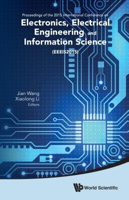 Electronics, Electrical Engineering and Information Science - Proceedings of the 2015 International Conference (Eeeis2015) by Li, Xiaolong