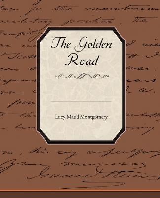 The Golden Road by Montgomery, Lucy Maud