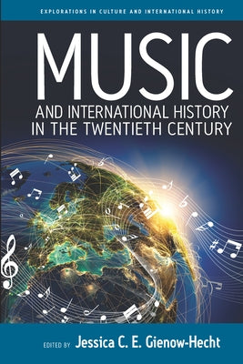 Music and International History in the Twentieth Century by Gienow-Hecht, Jessica C. E.