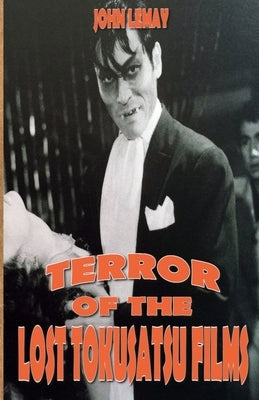 Terror of the Lost Tokusatsu Films: From the Files of The Big Book of Japanese Giant Monster Movies by McMahon, Colin