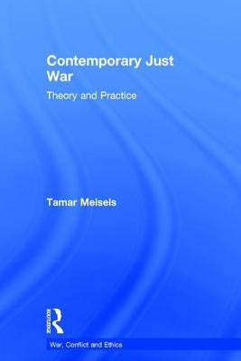 Contemporary Just War: Theory and Practice by Meisels, Tamar