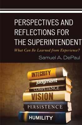 Perspectives and Reflections for the Superintendent: What Can Be Learned from Experience? by Depaul, Samuel A.