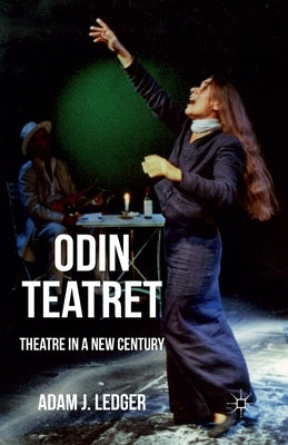 Odin Teatret: Theatre in a New Century by Ledger, Adam
