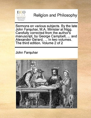 Sermons on Various Subjects. by the Late John Farquhar, M.A. Minister at Nigg. Carefully Corrected from the Author's Manuscript, by George Campbell, . by Farquhar, John