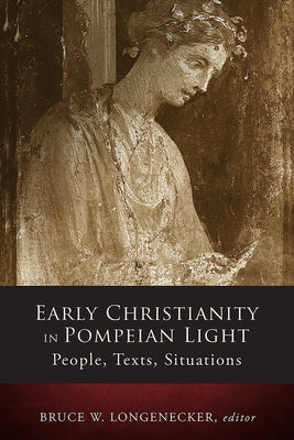 Early Christianity in Pompeian Light: People, Texts, Situations by Longenecker, Bruce W.