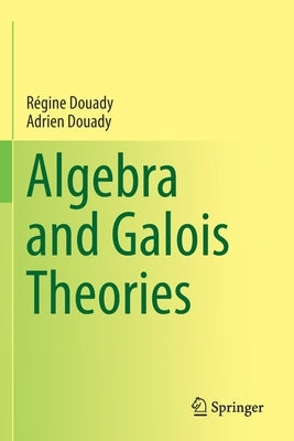 Algebra and Galois Theories by Douady, Régine