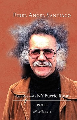 Recollections of a NY Puerto Rican Part II by Santiago, Fidel Angel