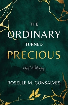 The Ordinary Turned Precious: A Quest for Belonging by Gonsalves, Roselle M.