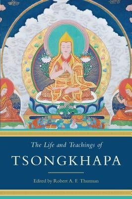 The Life and Teachings of Tsongkhapa by Thurman, Robert A. F.