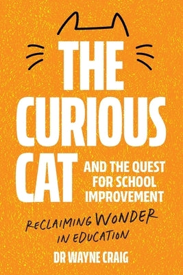 The Curious Cat and the Quest for School Improvement: Reclaiming Wonder in Education by Craig, Wayne