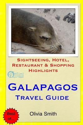 Galapagos Travel Guide: Sightseeing, Hotel, Restaurant & Shopping Highlights by Smith, Olivia