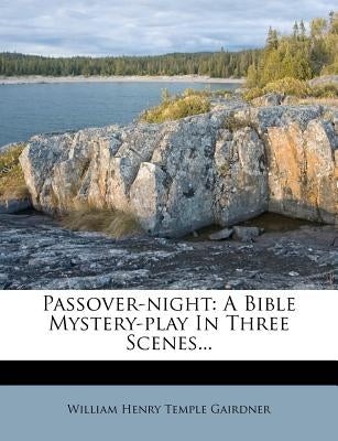 Passover-Night: A Bible Mystery-Play in Three Scenes... by William Henry Temple Gairdner