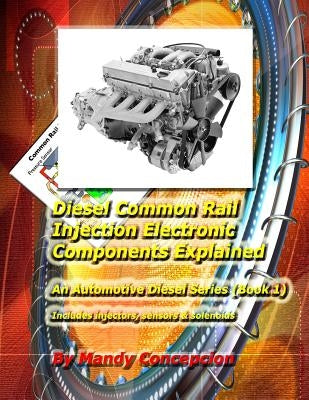 Diesel Common Rail Injection: Electronics Components Explained - Book 1 by Concepcion, Mandy