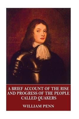 A Brief Account of the Rise and Progress of the People Called Quakers by Penn, William