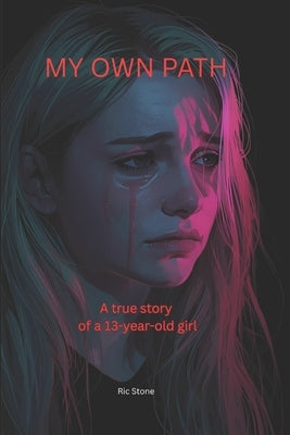My Own Path: A true story of a 13-year-old girl by Stone, Ric