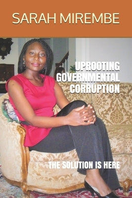 Uprooting Governmental Corruption: The Solution Is Here by Mirembe, Sarah