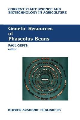 Genetic Resources of Phaseolus Beans: Their Maintenance, Domestication, Evolution and Utilization by Gepts, Paul