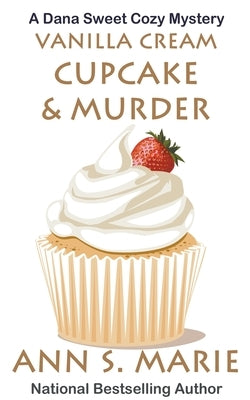 Vanilla Cream Cupcake & Murder (Dana Sweet Cozy Mystery #4) by Marie, Ann S.