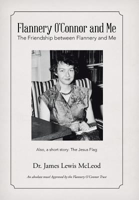 Flannery O'Connor and Me: The Friendship between Flannery and Me by McLeod, James Lewis