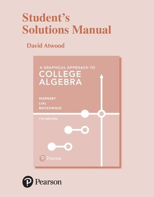 A Student Solutions Manual for Graphical Approach to College Algebra by Hornsby, John