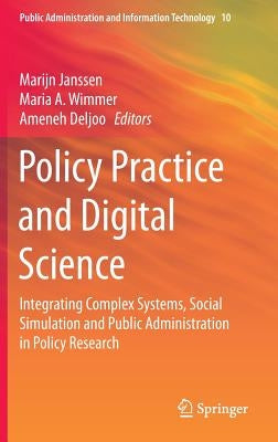 Policy Practice and Digital Science: Integrating Complex Systems, Social Simulation and Public Administration in Policy Research by Janssen, Marijn