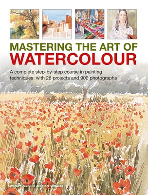 Mastering the Art of Watercolour: A Complete Step-By-Step Course in Painting Techniques, with 26 Projects and 900 Photographs by Jelbert, Wendy