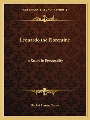 Leonardo the Florentine: A Study in Personality by Taylor, Rachel Annand