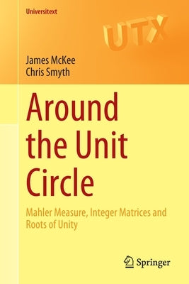 Around the Unit Circle: Mahler Measure, Integer Matrices and Roots of Unity by McKee, James