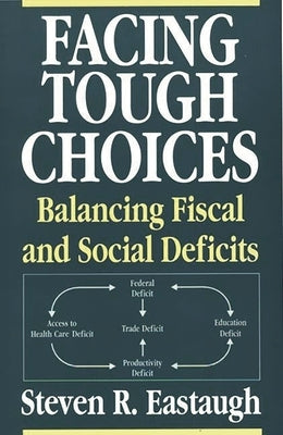 Facing Tough Choices: Balancing Fiscal and Social Deficits by Eastaugh, Steven R.