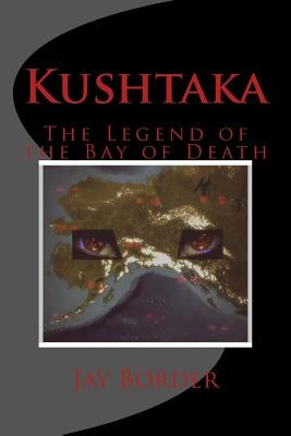 Kushtaka: The Legend of the Bay of Death by Border, Jay