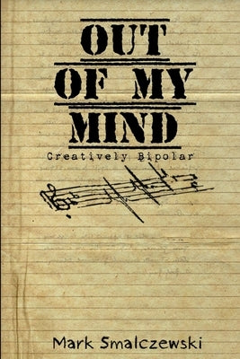 Out of My Mind: Creatively Bipolar by Smalczewski, Mark