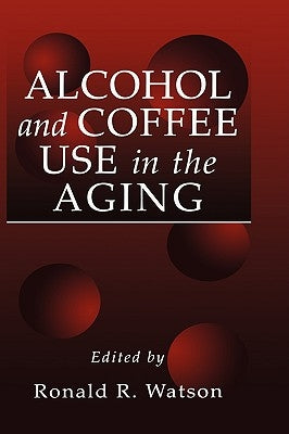 Alcohol and Coffee Use in the Aging by Watson, Ronald Ross