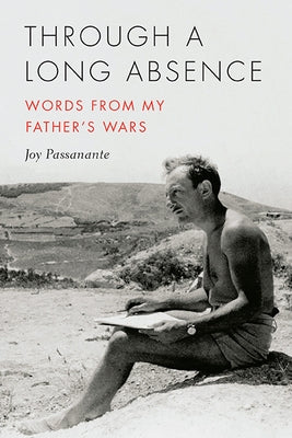 Through a Long Absence: Words from My Father's Wars by Passanante, Joy