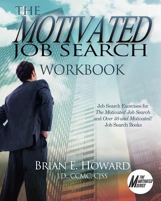 The Motivated Job Search Workbook: Job Search Exercises for the Motivated Job Search and Over 50 and Motivated! Job Search Books by Howard, Brian E.
