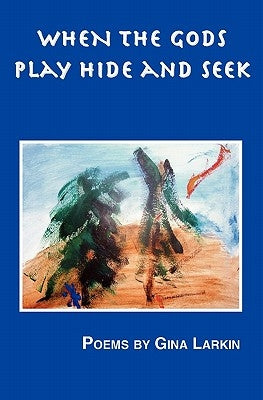 When the Gods Play Hide and Seek by Larkin, Gina