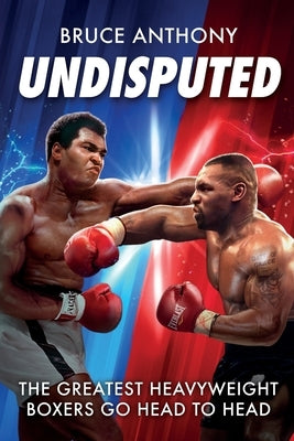 Undisputed: Action-Packed Fantasy Boxing Showdown of Heavyweight Legends by Anthony, Bruce