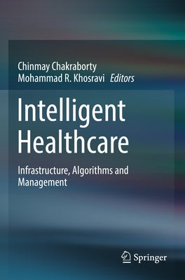 Intelligent Healthcare: Infrastructure, Algorithms and Management by Chakraborty, Chinmay