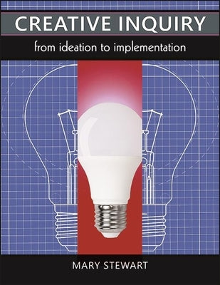 Creative Inquiry: From Ideation to Implementation by Stewart, Mary