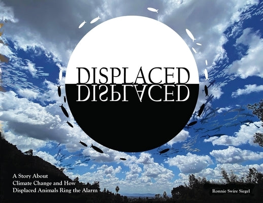 Displaced: A Story About Climate Change and How Displaced Animals Ring the Alarm by Siegel, Ronnie Swire