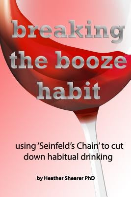 Breaking the Booze Habit: Using "Seinfeld's Chain'' to cut down habitual drinking by Shearer, Heather